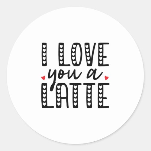 Couple Gift I Love You A Latte Classic Round Sticker