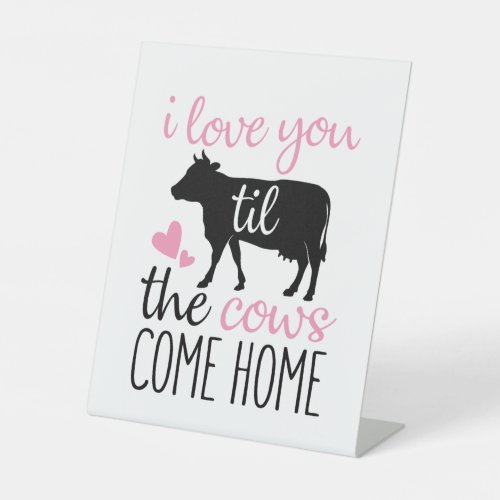 Couple Gift I Love You Til The Cows Come Home Pedestal Sign