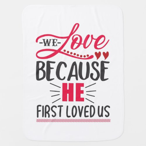 Couple Gift We Love Because He First Loved Us Baby Blanket