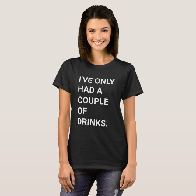 Couple of Drinks - Funny White Lie Party Quote T-Shirt (Front Full)