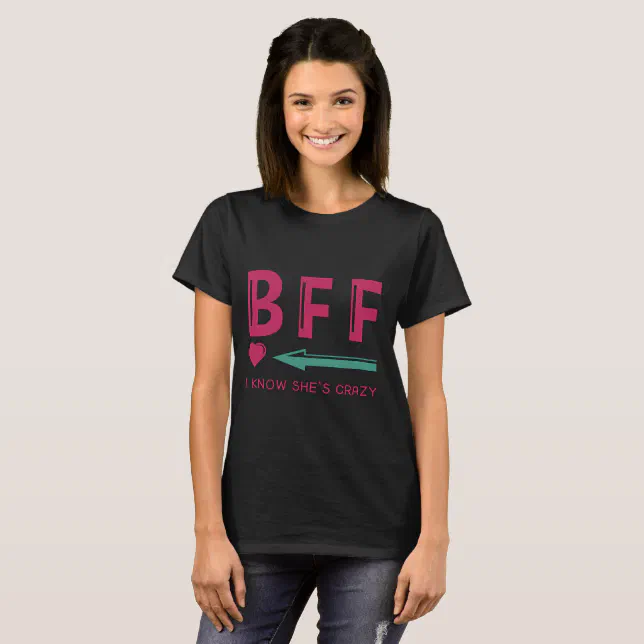 Couple Tee-BFF i know she's crazy- Best female T-Shirt | Zazzle