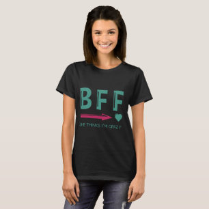 Couple Tee-BFF she thinks i'm crazy- Best female T-Shirt