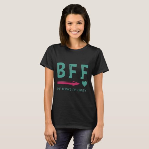 Couple Tee_BFF she thinks im crazy_ Best female T_Shirt