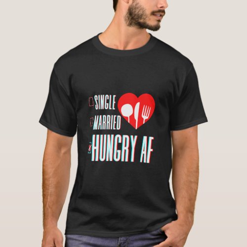 Couple Valentines Day Single Married Or Hungry AF T_Shirt