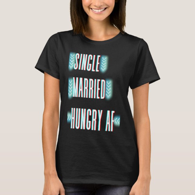 Couple Valentine's Day Single Married Or Hungry AF T-Shirt (Front)