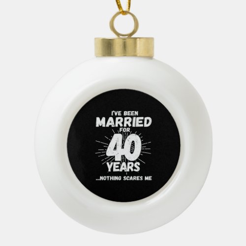 Couples Married 40 Years Funny 40th Anniversary Ceramic Ball Christmas Ornament