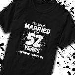 Couples Married 52 Years Funny 52nd Anniversary T-Shirt<br><div class="desc">Funny 52nd wedding anniversary gift for couples that have been living the married life for 52 years and have seen & heard it all and nothing scares them. Perfect for a married couple celebrating 52 years of marriage with a 52nd wedding anniversary party! This novelty anniversary gag gift will get...</div>