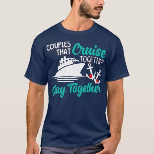 Couples That Cruise Together Stay Together Vacay T_Shirt
