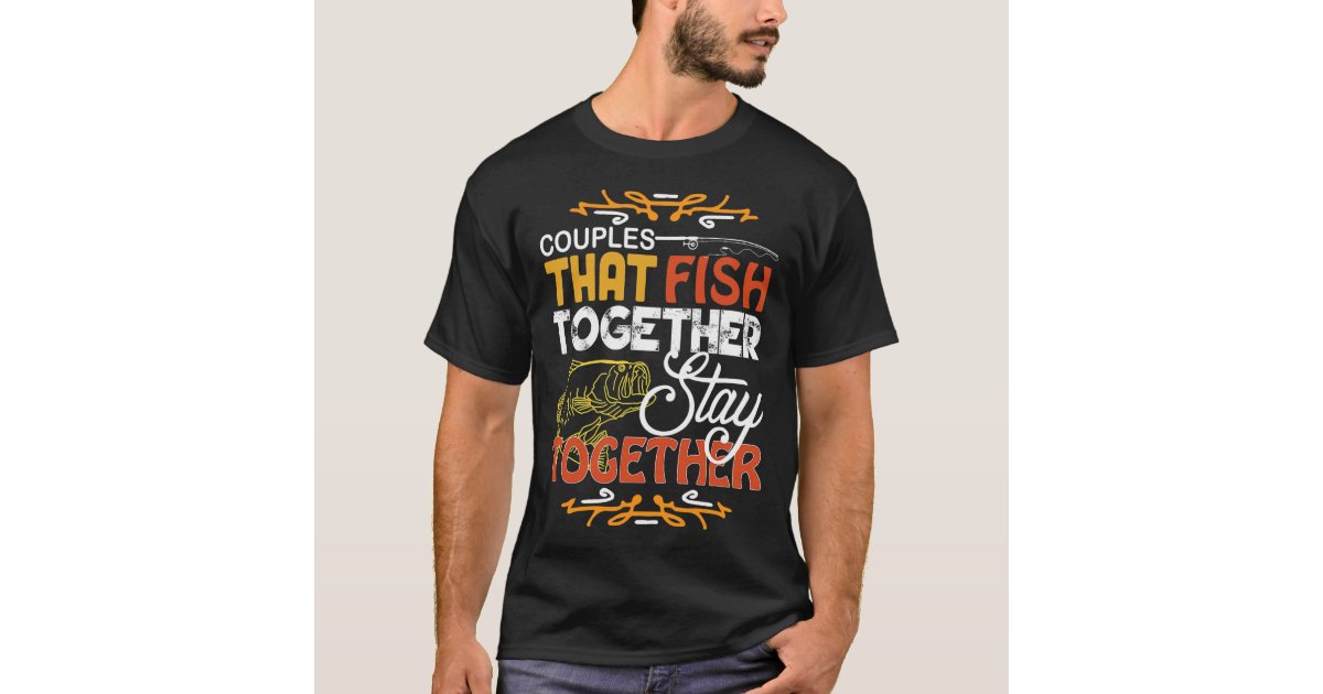 Couples That Fish Together Matching Couples Fish T-Shirt