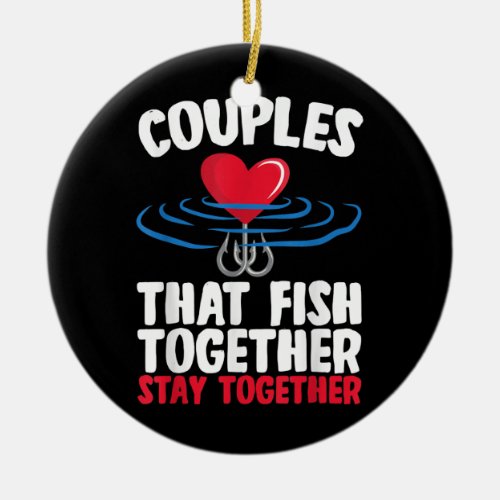 Couples That Fish Together Stay Together Fishing  Ceramic Ornament