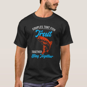 Couples That Fish Trout Togehter - Trout Fishing T-Shirt