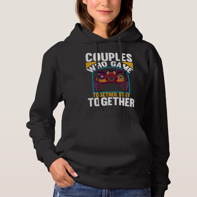 Couples Who Game Together Stay Together Video Game Hoodie (Front)
