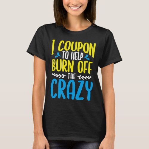 Coupon To Help Burn Off Crazy Gift For Couponer Co T_Shirt