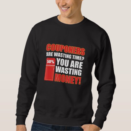 Couponers Are Wasting Time You Are Wasting Money C Sweatshirt
