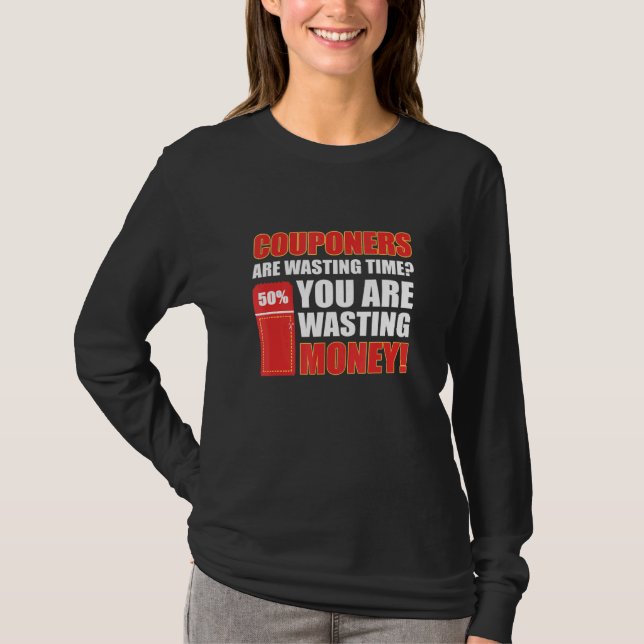 Couponers Are Wasting Time You Are Wasting Money C T-Shirt (Front)