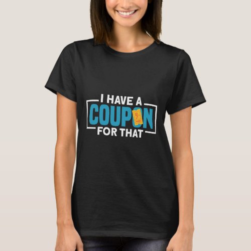 Couponing I Have A Coupon For That Couponer T_Shirt