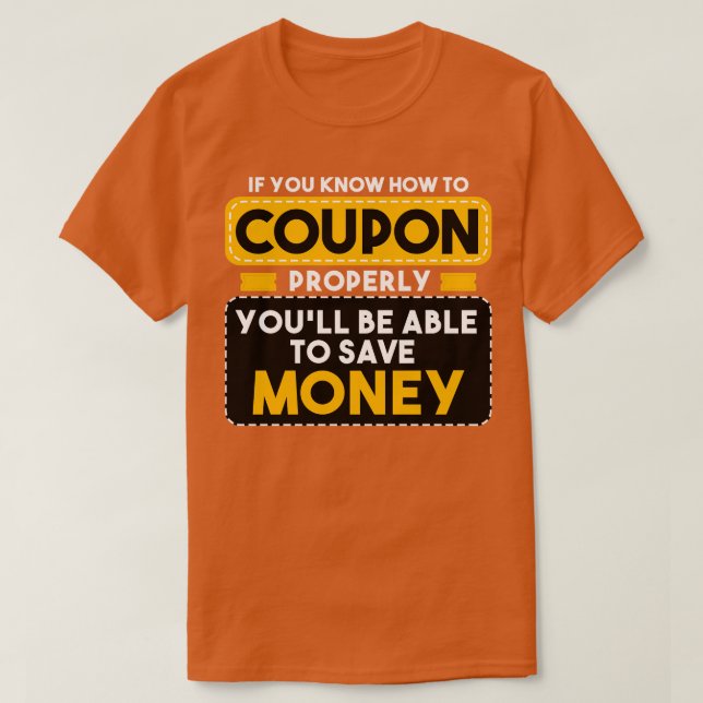 Couponing If You Know How To Coupon Properly Youll T-Shirt (Design Front)