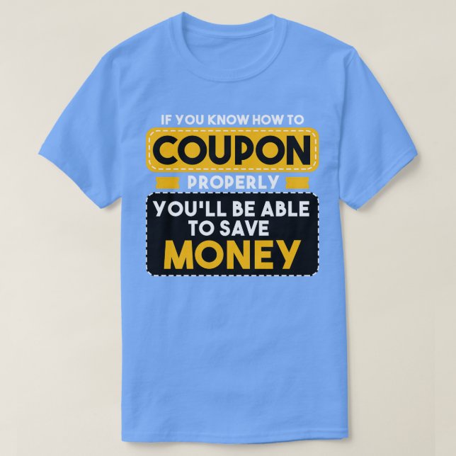 Couponing If You Know How To Coupon Properly Youll T-Shirt (Design Front)