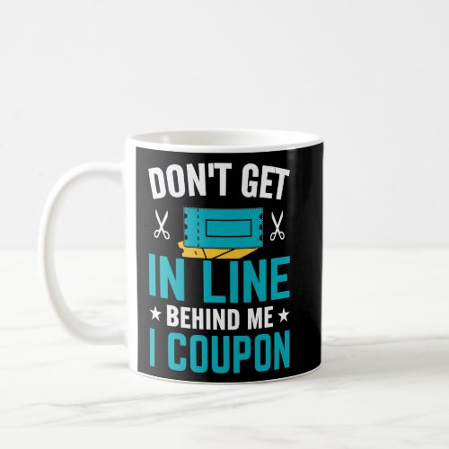 Couponing Save  Dont get behind me in Line I Coup Coffee Mug