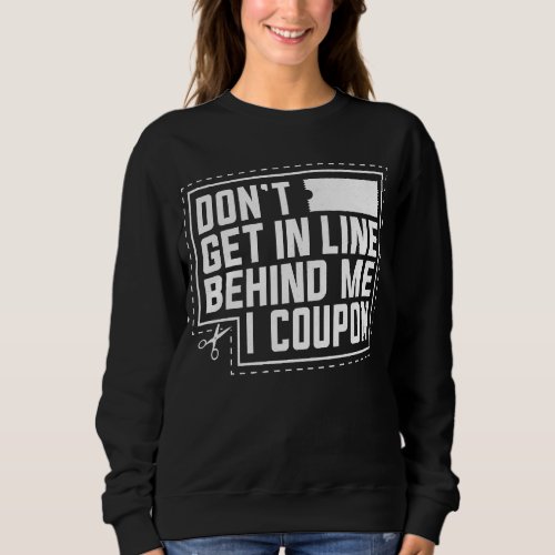 Couponing Save  Dont get behind me in Line I Coup Sweatshirt