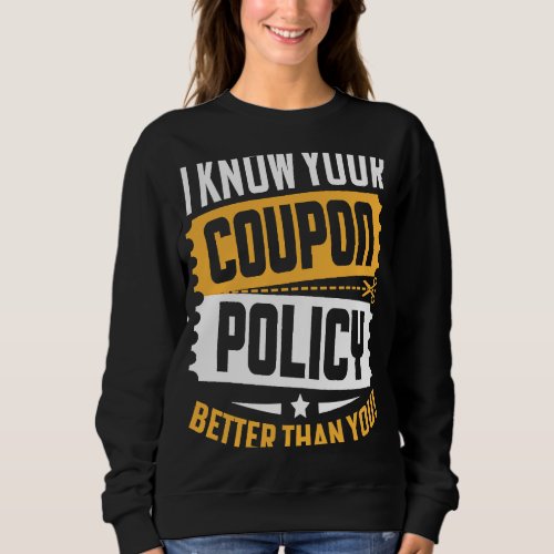 Couponing Save  I know You Coupon Policy Better th Sweatshirt