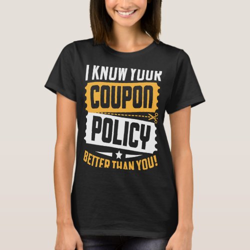Couponing Save  I know You Coupon Policy Better th T_Shirt