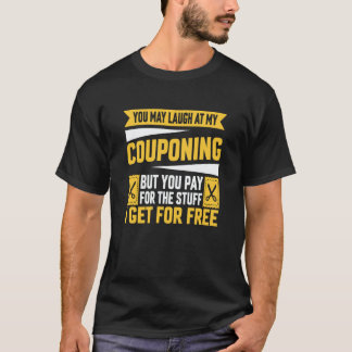 Couponing Save You Laugh At My Couponing But You P T-Shirt