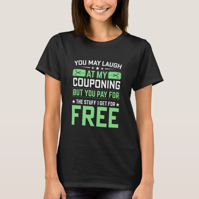 Couponing Save You Laugh At My Couponing But You P T-Shirt (Front)
