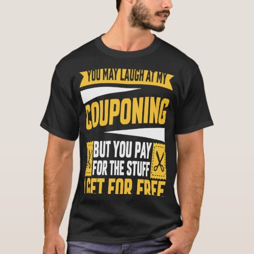 Couponing Save  You Laugh At My Couponing But You  T_Shirt