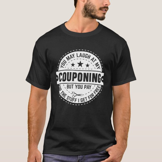 Couponing Save  You Laugh At My Couponing But You  T-Shirt (Front)