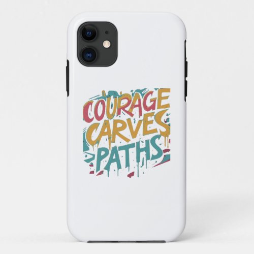 Courage Carves Paths iPhone 11 Case