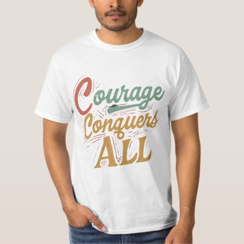 Courage Conquers Allââïââï T_Shirt