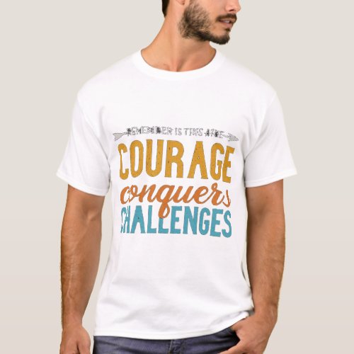 Courage Conquers Challenges T_Shirt