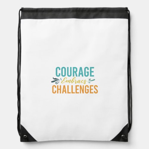 Courage Embraces Challenges Drawstring Bag