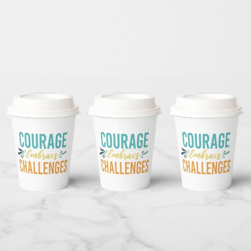 Courage Embraces Challenges Paper Cups