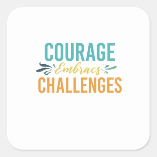 Courage Embraces Challenges  Square Sticker