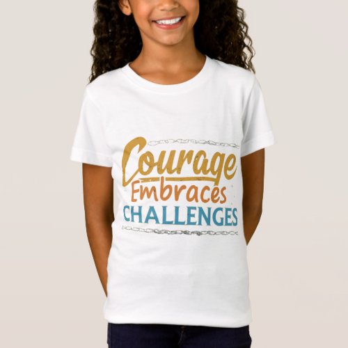 Courage Embraces Challenges T_Shirt