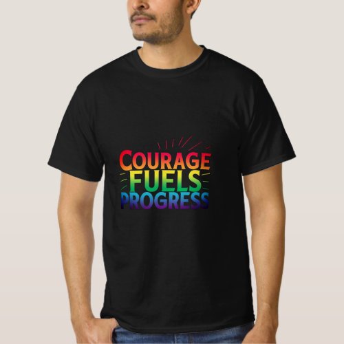 Courage fuels progress tshirt 