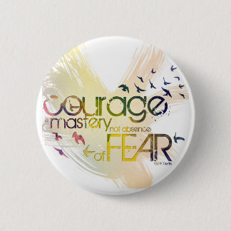 courage is mastery, not absence, of fear pinback button