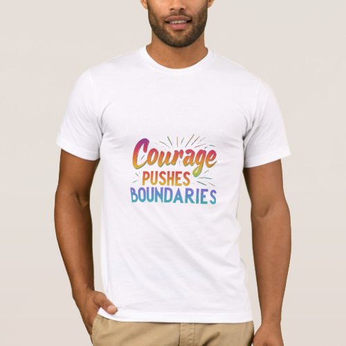 Courage pushes boundaries  T_Shirt