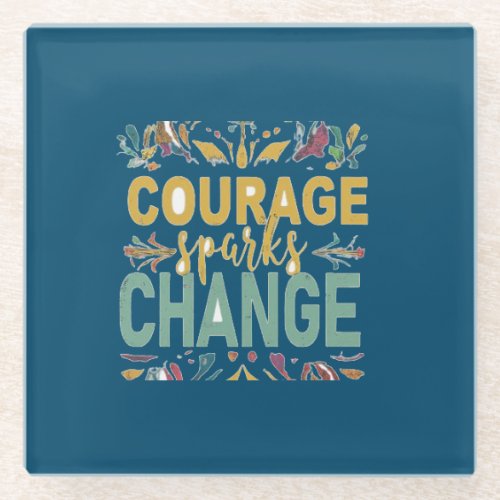 Courage Sparks Change Glass Coaster