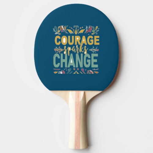 Courage Sparks Change Ping Pong Paddle