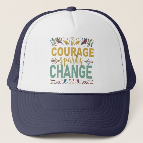 Courage Sparks Change Trucker Hat