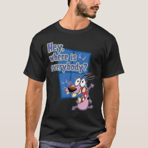 Courage the Cowardly Dog Where is everybody? T-Shirt