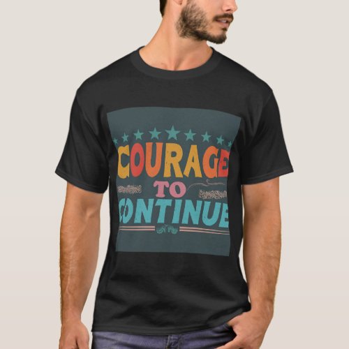 Courage to Continue T_Shirt