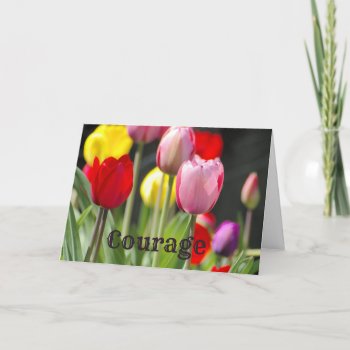 Courage Tulips  For Encouragement Card by randysgrandma at Zazzle