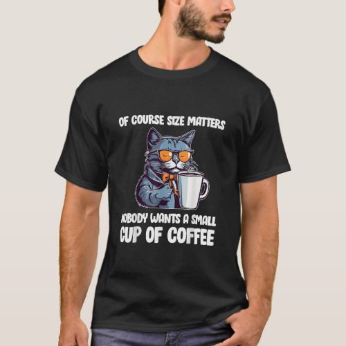 COURSE SIZE MATTERS NOBODY WANTS A SMALL CUP OF CO T_Shirt