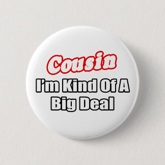 Cousin...Big Deal Pinback Button