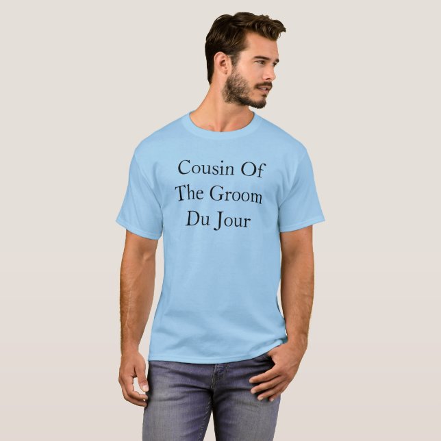 Cousin Of The Groom Du Jour Quote Wedding T-Shirt (Front Full)