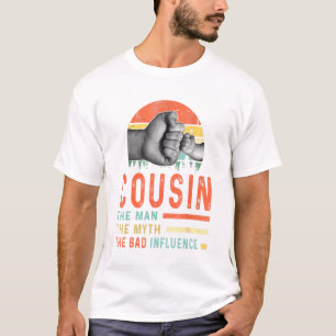 Cousin The Man The Myth The Bad Influence Fathers  T-Shirt